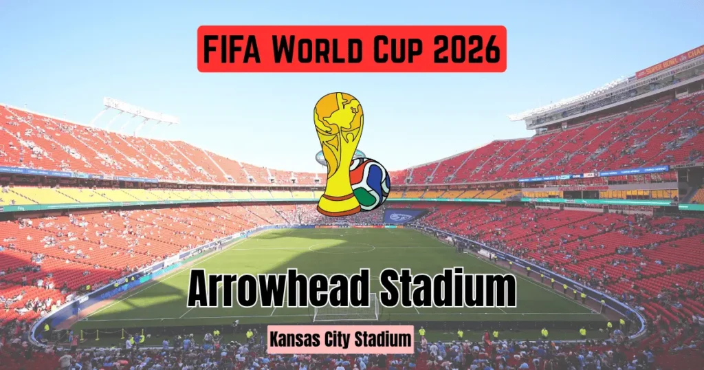 Arrowhead Stadium FIFA World Cup 2026